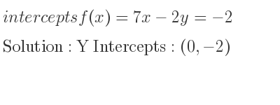 The intercepts of f(x)=7x-2y=-2 is Y Intercepts: (0,-2)